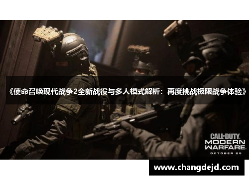 《使命召唤现代战争2全新战役与多人模式解析：再度挑战极限战争体验》